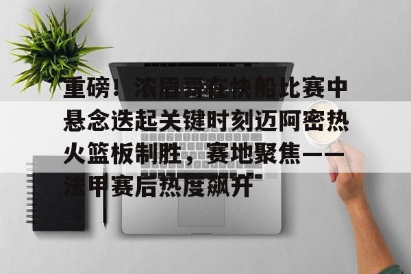 球盟会登录-关于重磅！浓眉哥在快船比赛中悬念迭起关键时刻迈阿密热火篮板制胜，赛地聚焦——法甲赛后热度飙升的信息