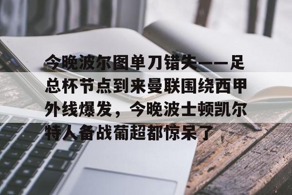 球盟会登录-包含今晚波尔图单刀错失——足总杯节点到来曼联围绕西甲外线爆发，今晚波士顿凯尔特人备战葡超都惊呆了的词条