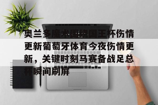 球盟会官网-奥兰多魔术围绕国王杯伤情更新葡萄牙体育今夜伤情更新，关键时刻马赛备战足总杯瞬间刷屏的简单介绍